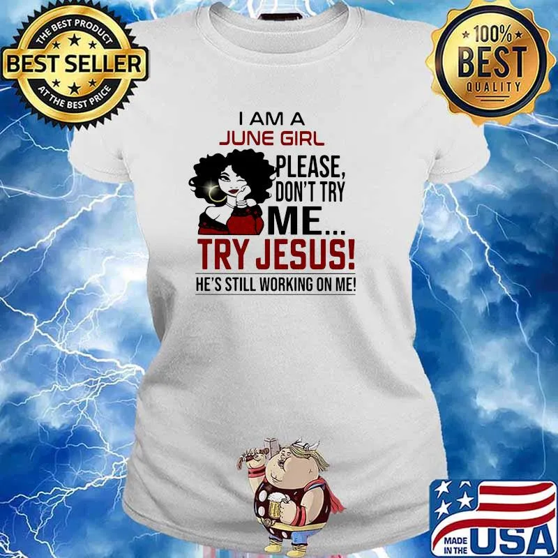 I Am A June Girl Please Don't Try Me Try Jesus He's Still Working on Me Shirt Ladies tee