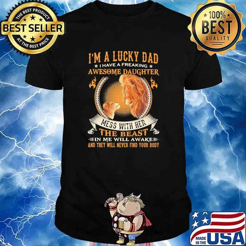 I Am A Lucky Dad I Have A Freaking Awesome Daughter Mess With Her The Beast In Me Will Awake And They Will Never Find Your Body Lion Shirt