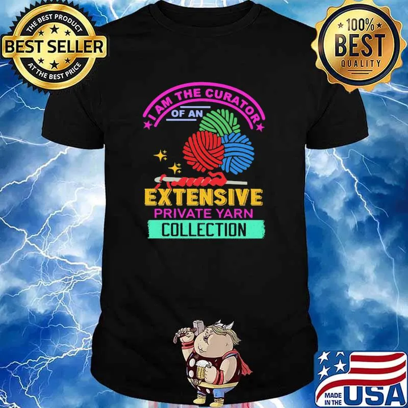 I Am The Curator Of An Extensive Private Yarn Collection Shirt