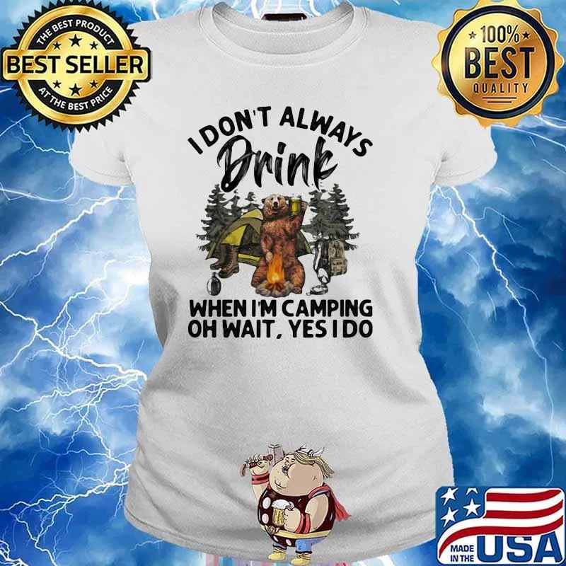 I Don't Always Drink When I'm Camping Bear Oh Wait Yes I Do Shirt Ladies tee