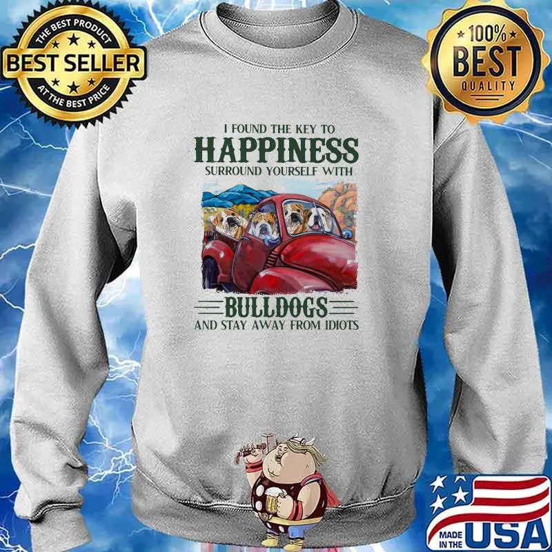 I Found The Key To Happiness Surround Yourself With Bulldogs And Stay Away From Idiots Shirt Sweater