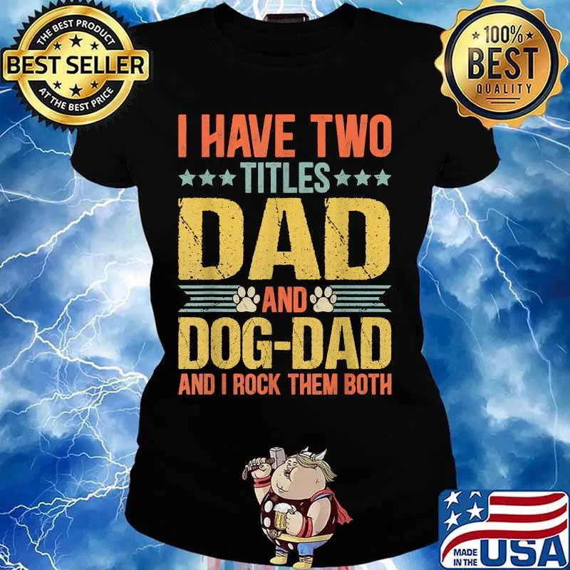 I have two titles dad and dog dad and i rock them both Funny Puppy Father Quote Fathers Day Shirt Ladies tee