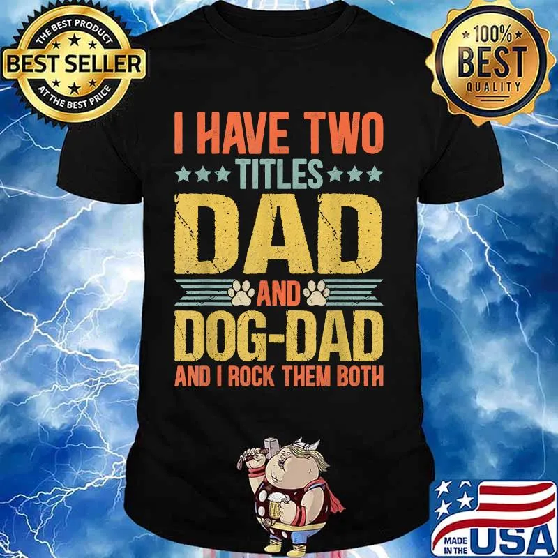 I have two titles dad and dog dad and i rock them both Funny Puppy Father Quote Fathers Day Shirt