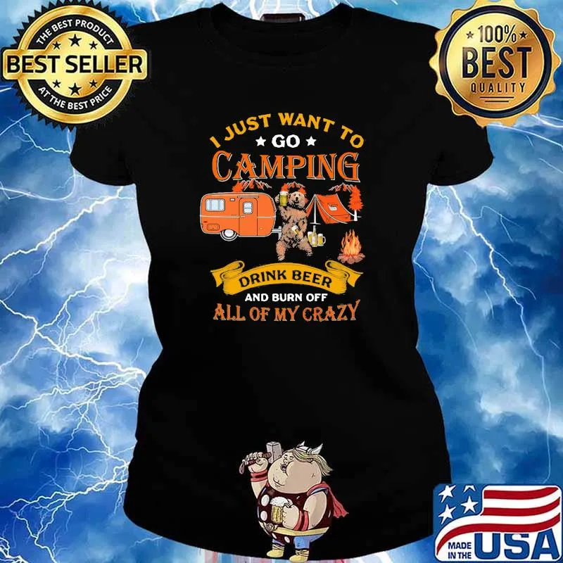 I Just Want To Go Camping Drink Beer And Burn Off All Of My Crazy Shirt Ladies tee