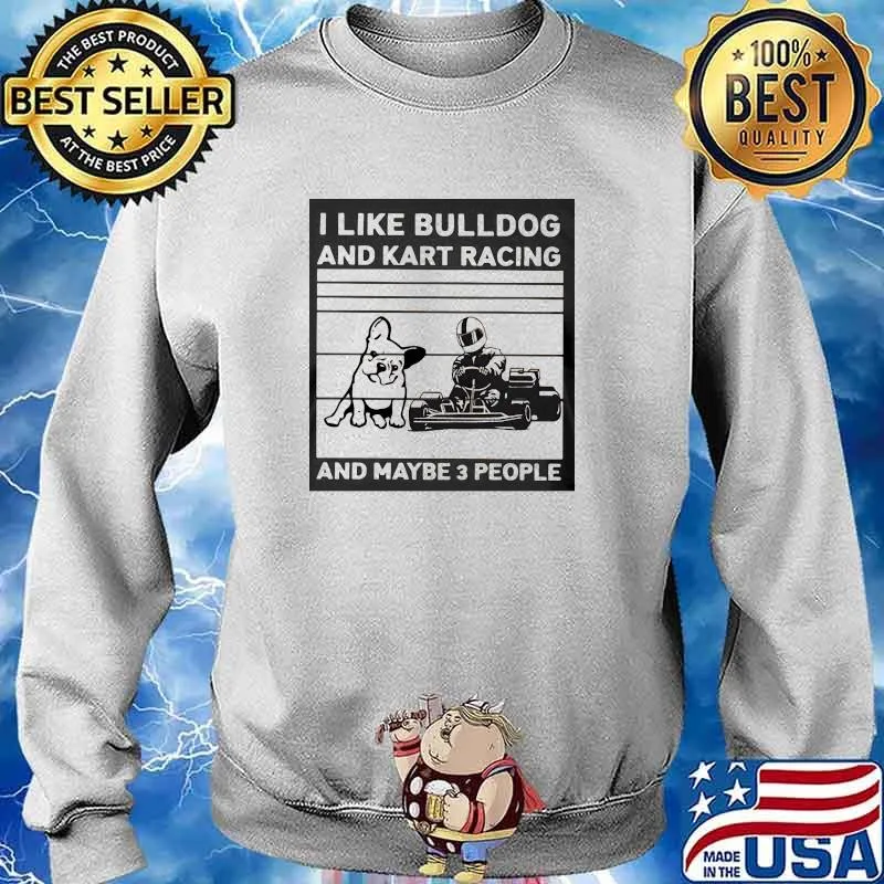 I Like BullDog And Kart Racing And Maybe 3 People Vintage Shirt Sweater