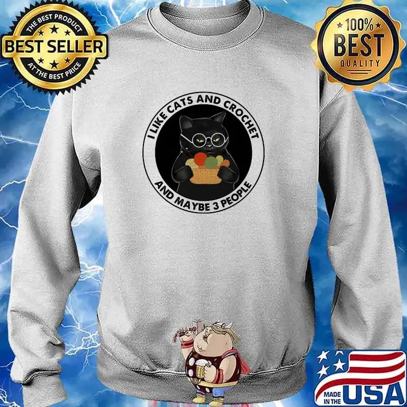 I Like Cats And Crochet And Maybe 3 People Shirt Sweater