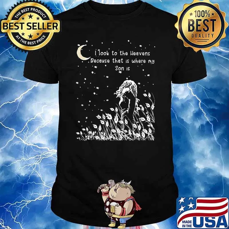 I Look To The Heavens Because That Is Where My Son Shirt