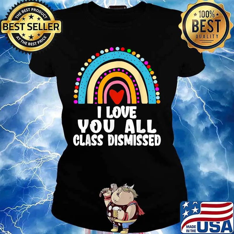 I Love You All Class Dismissed Last Day Of School Teacher Rainbow Shirt Ladies tee