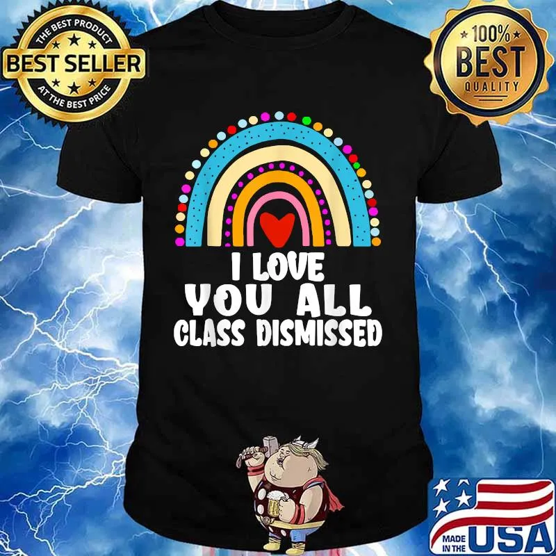 I Love You All Class Dismissed Last Day Of School Teacher Rainbow Shirt
