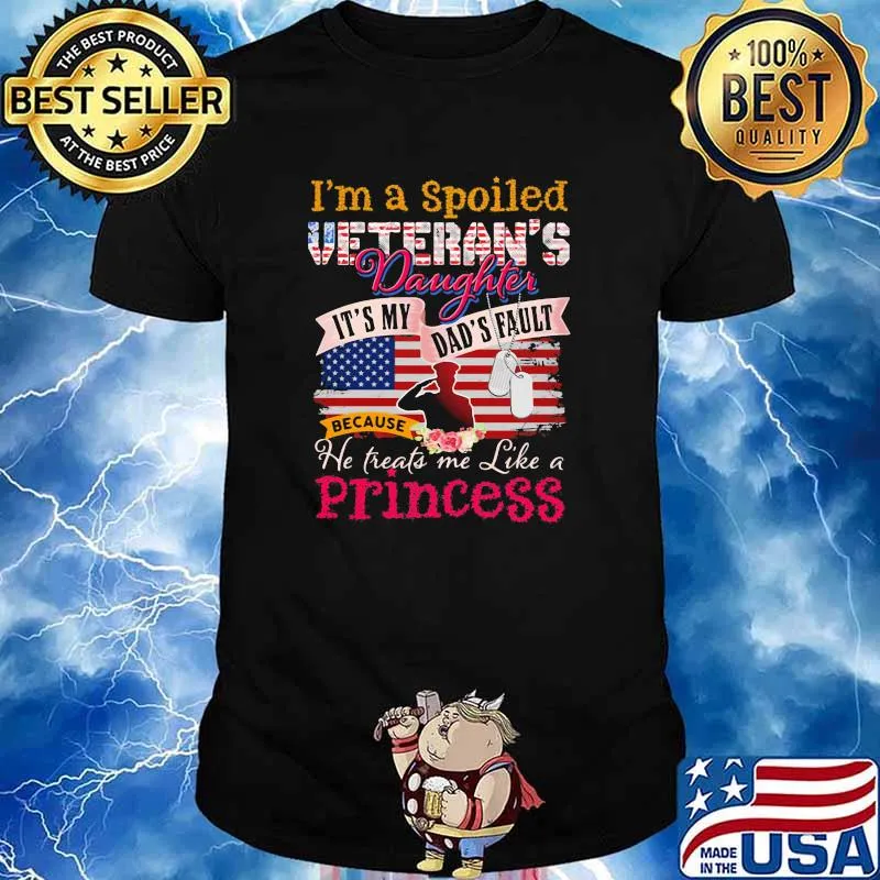 I'm A Spoiled Veteran's Daughter It's My Dad's Fault Because He Treats Me Like a Princess American Flag Shirt