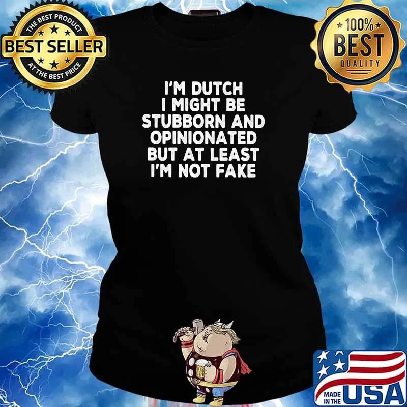 I'm Dutch I Might Be Stubborn And Opinionated But at Least I'm Not Fake Shirt Ladies tee