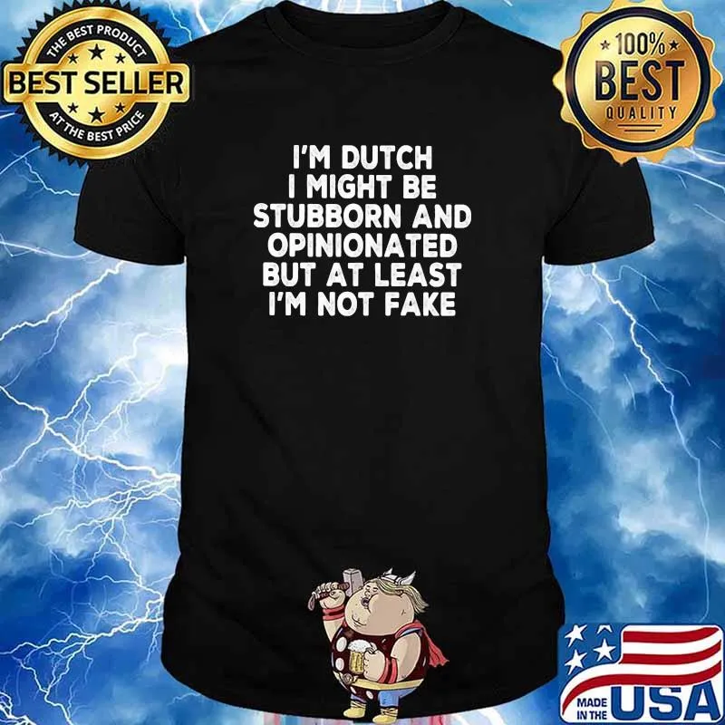 I'm Dutch I Might Be Stubborn And Opinionated But at Least I'm Not Fake Shirt