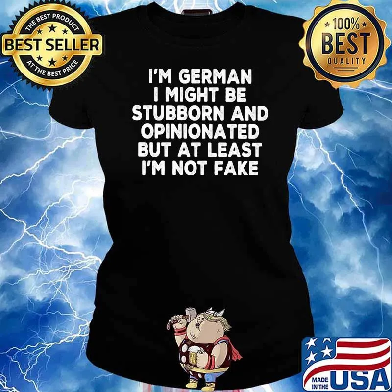 I'm German I Might Be Stubborn And Opinionated But At Least I'm Not Fake Shirt Ladies tee