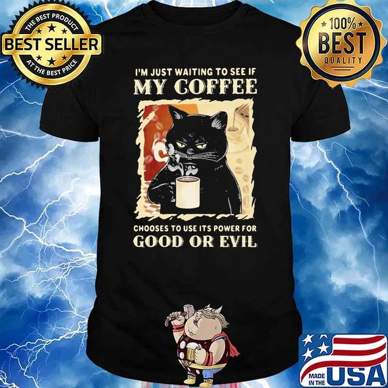 I'm Just Waiting To See If My Coffee Chooses To Use It's Power For Good Or Evil Cat Shirt