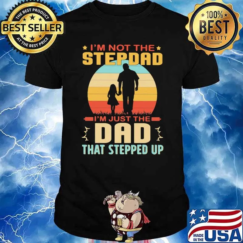 I'm Not The Step Dad I'm Just The Dad That Stepped Up Vintage Shirt