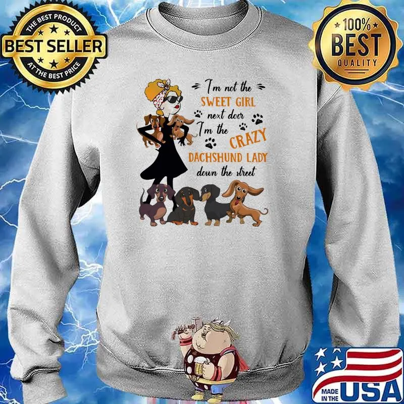 I'm not The Sweet Girl Next Door I'm The Crazy Dachshund Lady Down The Street Shirt Sweater