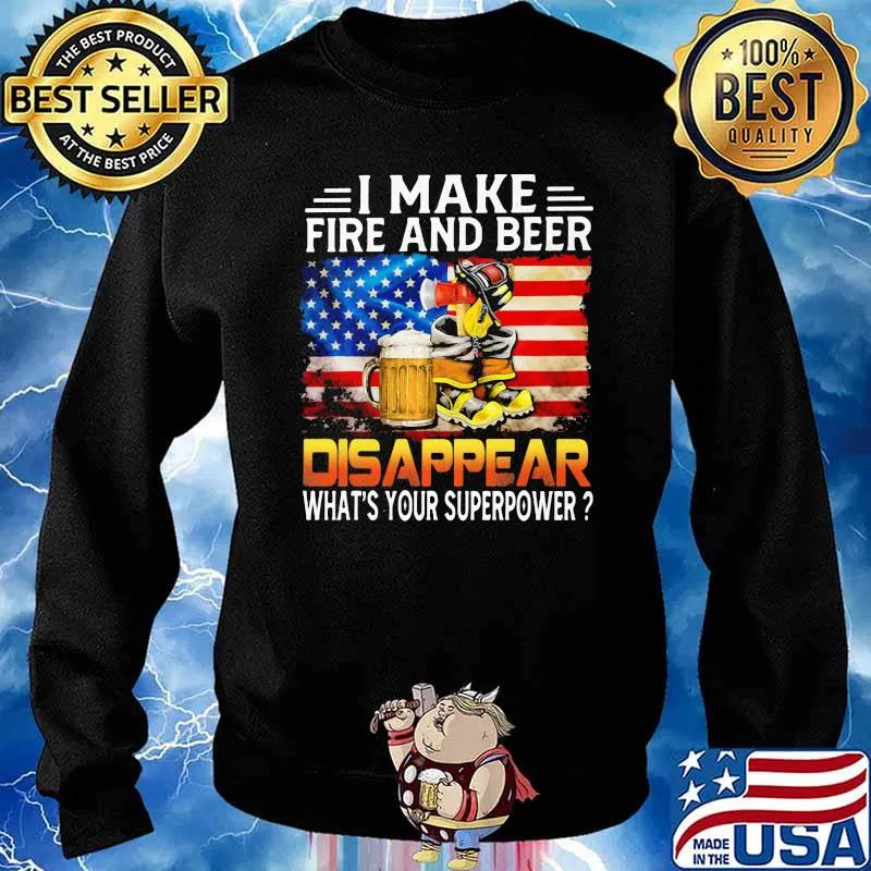 I Make Fire And Beer Disappear What's You'r Superpower American Flag Shirt Sweater
