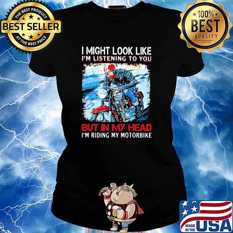 I Might Look Like I'm Listening To You But In My Head I'm Riding My Motorbike Shirt Ladies tee