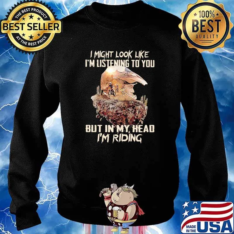 I Might Look Like I'm Listening To You But In My Head I'm Riding Shirt Sweater