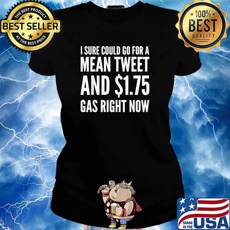 I sure could go for $1.75 Gas and a mean tweet Shirt Ladies tee
