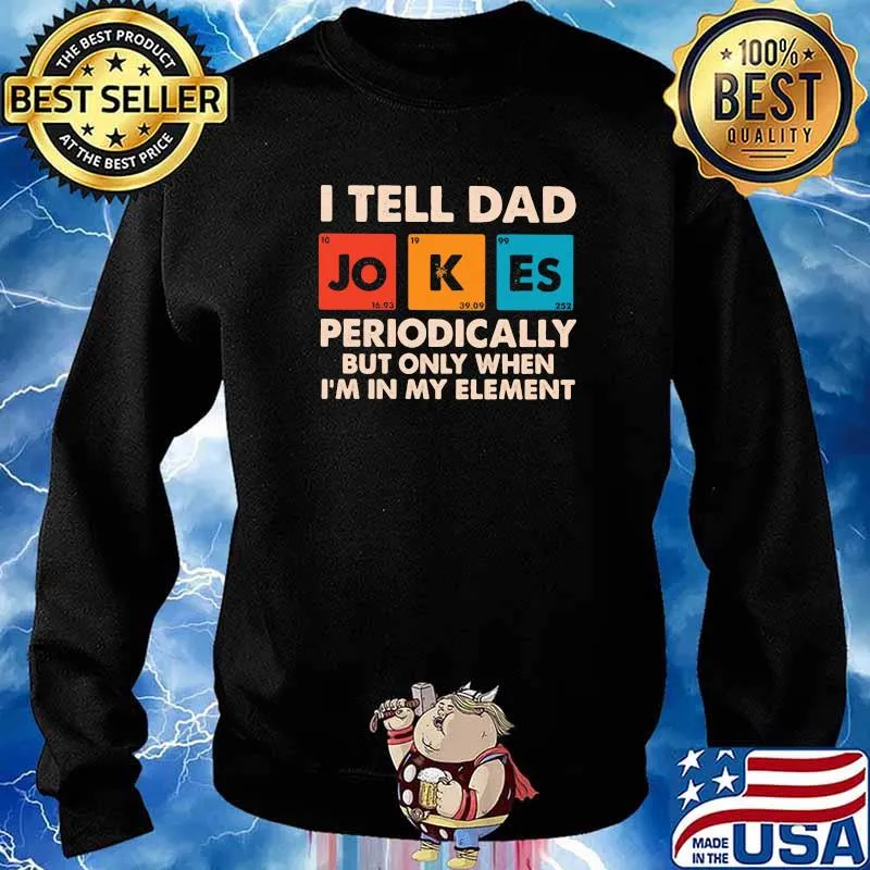 I Tell Dad Jokes Periodically But ONly When I'm In My Element Sweater