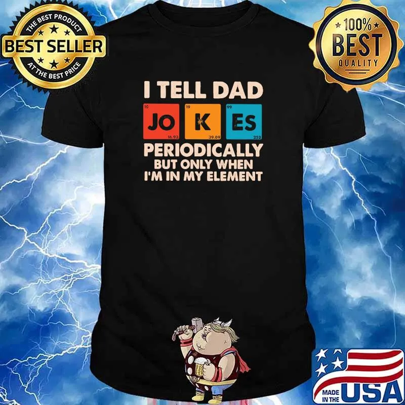 I Tell Dad Jokes Periodically But ONly When I'm In My Element shirt