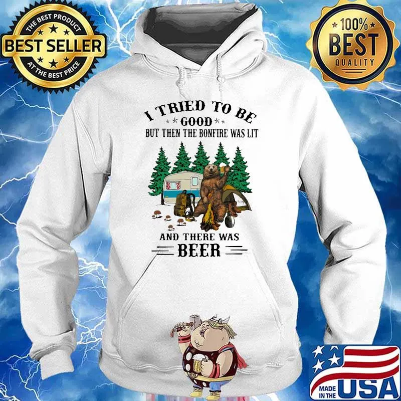 I Tried To Be Good But Then The Bonfire Was Lit And There Was Beer Shirt Hoodie