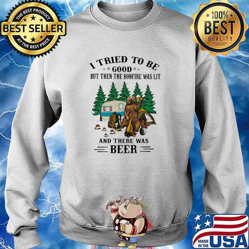 I Tried To Be Good But Then The Bonfire Was Lit And There Was Beer Shirt Sweater