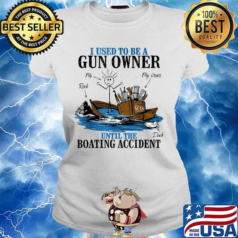 I Used To Be A Gun Owner Until The Boating Accident Shirt Ladies tee
