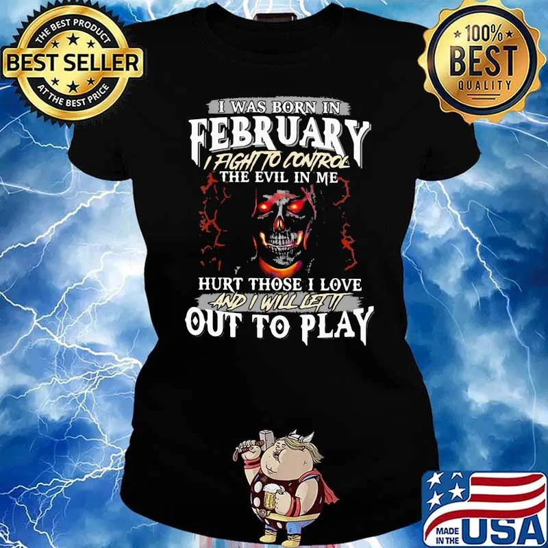 I Was Born In February I Fight To Control The Evil In Me Hurt Those I Love And I Will Let It Out To Play Skull Shirt Ladies tee