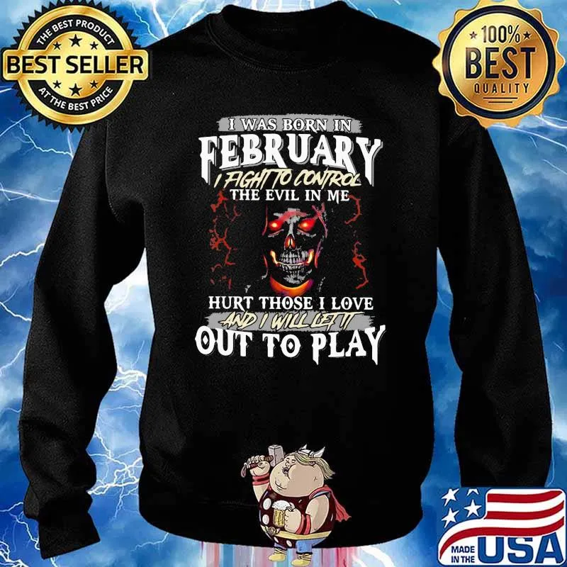 I Was Born In February I Fight To Control The Evil In Me Hurt Those I Love And I Will Let It Out To Play Skull Shirt Sweater