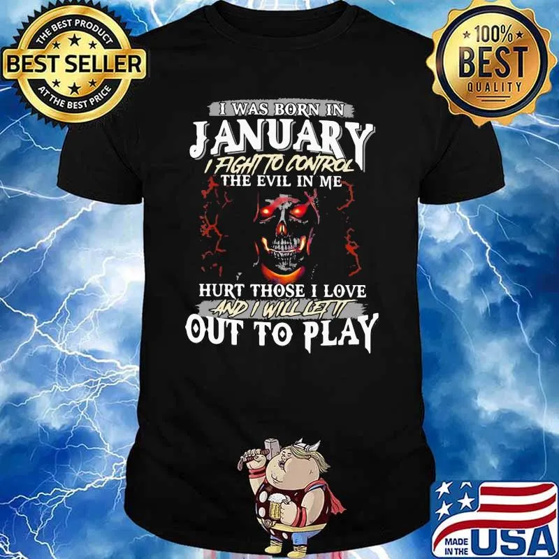 I Was Born In January I Fight To Control The Evil In Me Hurt Those I Love And I Will Let It Out To Play Skull Shirt