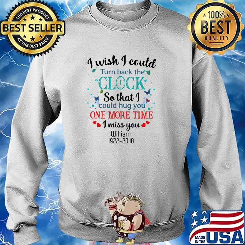 I Wish I Could Turn Back The Clock So That I Could Hug You ONe More Time I Miss You William 1972 2018 Butterfly Shirt Sweater
