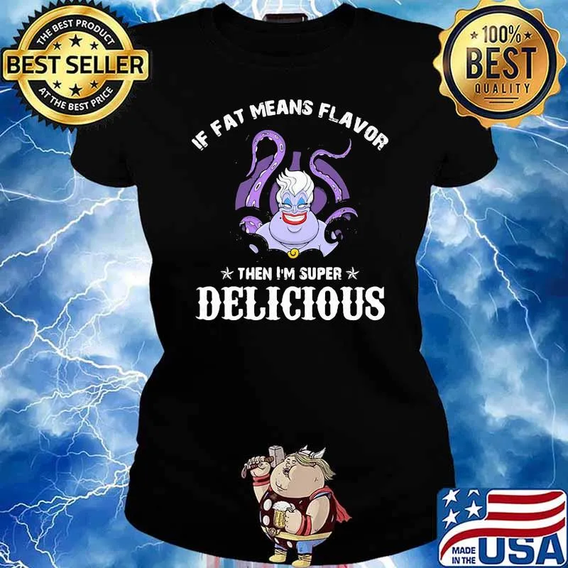 If fat means flavor then im super delicious ursula Ladies tee