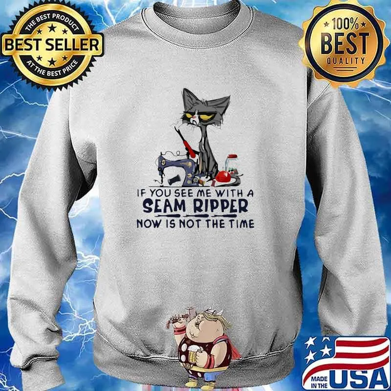 If You See Me With A Seam Ripper Now Is Not THe Time Cat Shirt Sweater