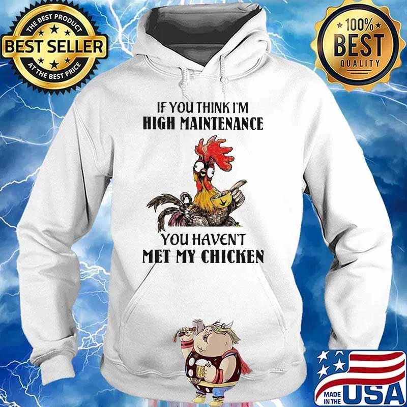 If You Think I'm High Maintenance You Haven't Met My Chicken Shirt Hoodie