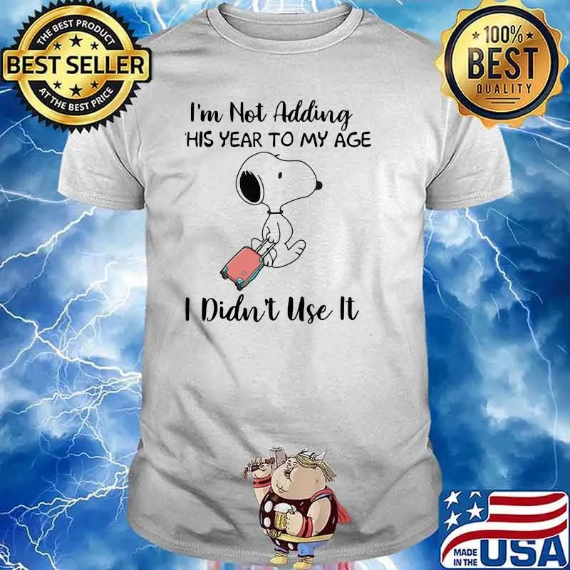 Im not adding this year to my age i didnt use it snoopy shirt
