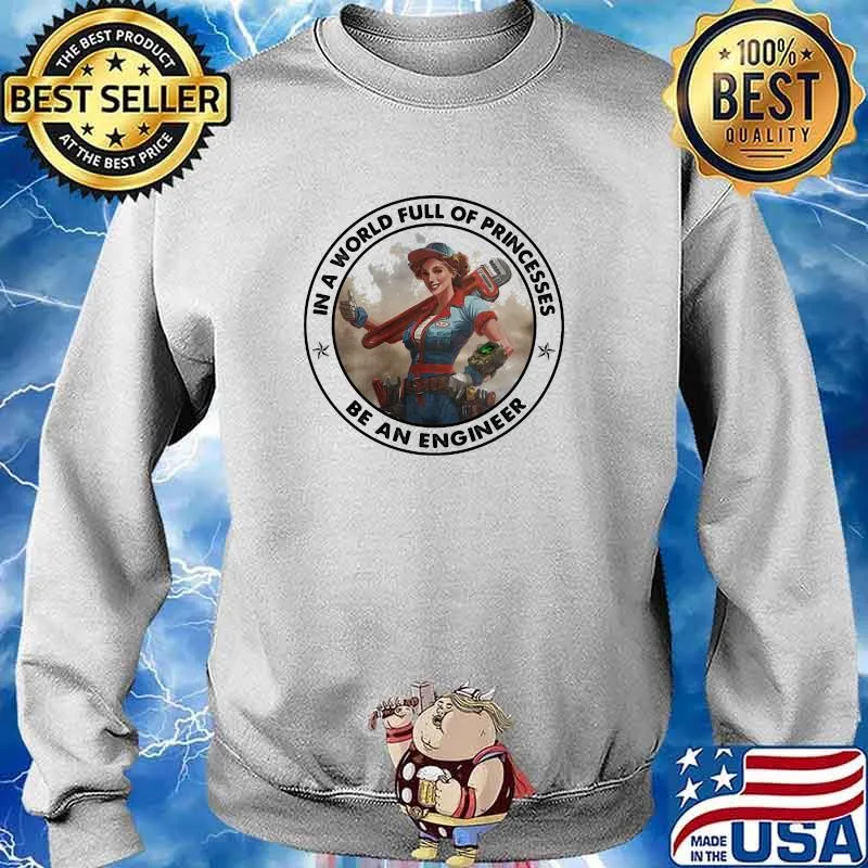 In A World Full Of Princesses Be An Engineer Shirt Sweater