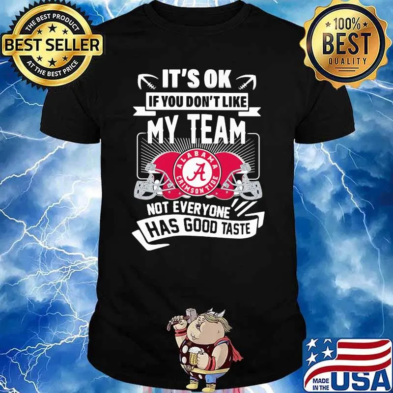 Its ok if you dont like my team not everyone has good taste alabama crimson shirt