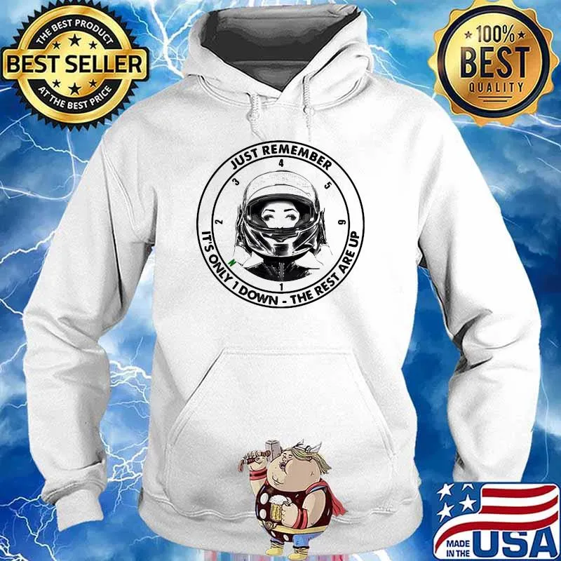 Just Remember It's Only 1 Down The Rest Are Up Motor Shirt Hoodie