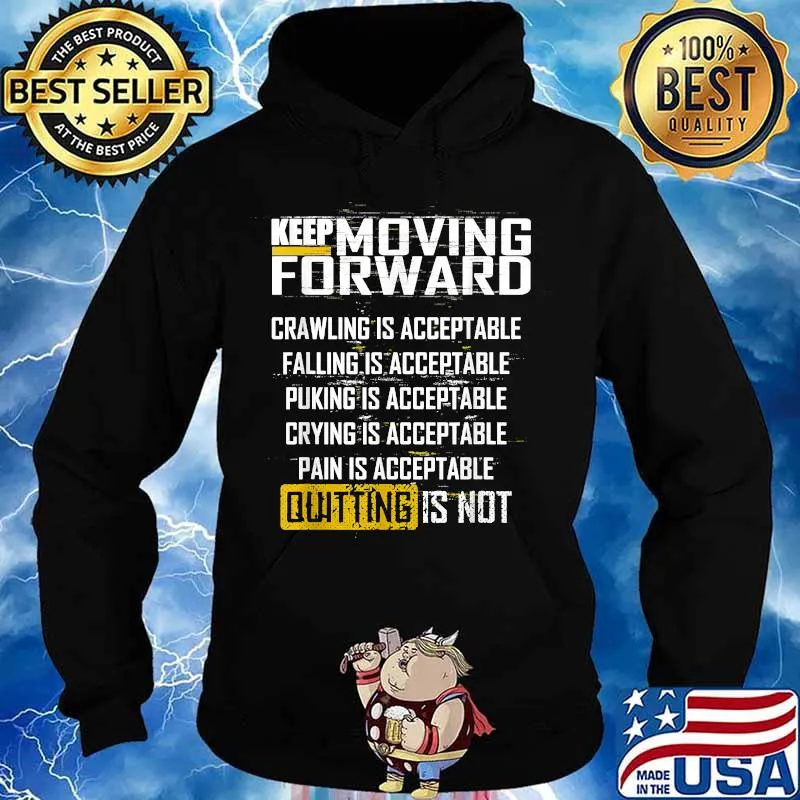 Keep Moving Forward Crawling is acceptable falling puking crying pain is acceptable quiting is not Shirt Hoodie