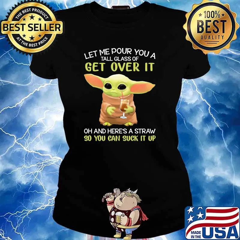 Let me pour you a tall glass of get over it oh and here a straw so you can suck it up yoda coffee Ladies tee