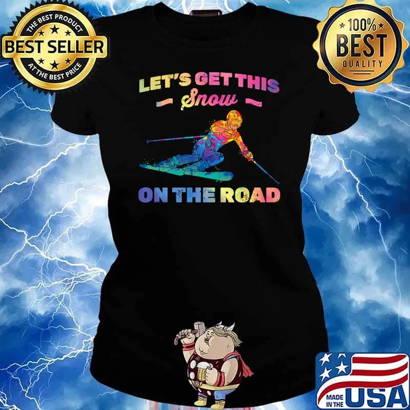 Let's Get This Snow On The Road Snowboard Skier Premium Shirt Ladies tee