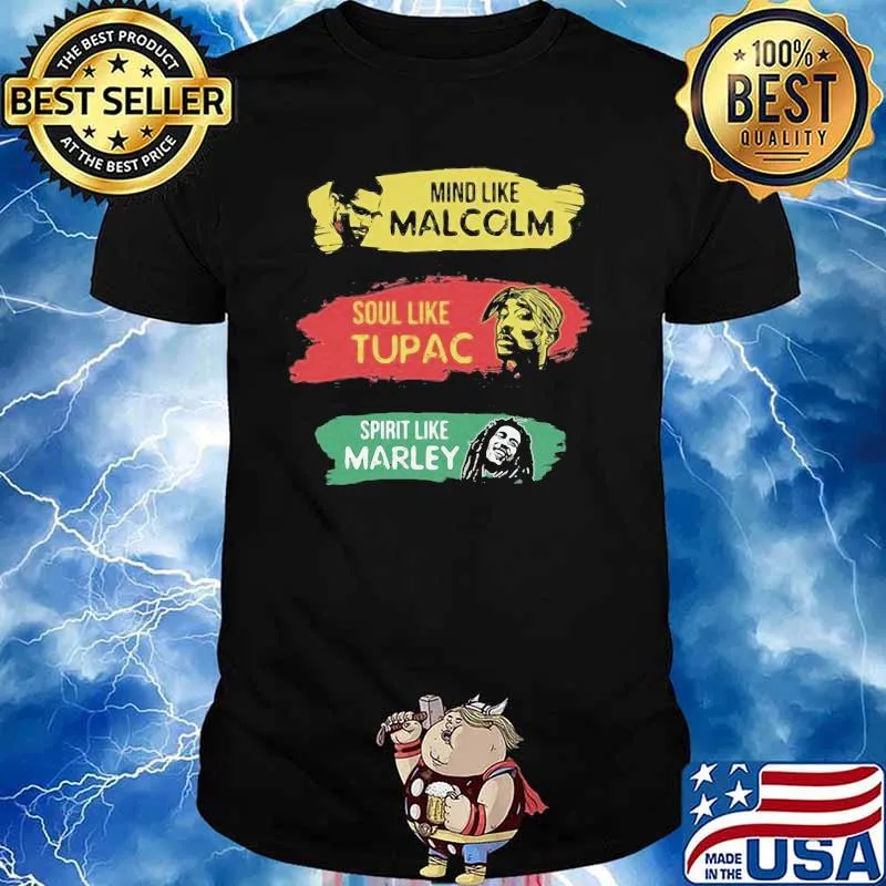 Mind like Malcolm soul like Tupac Spritit like Marley shirt