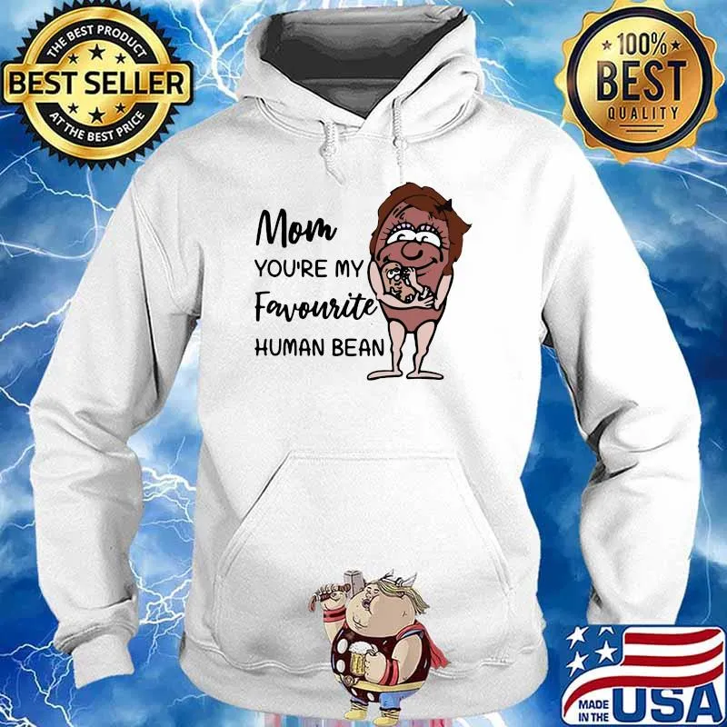 Mom You're My Favourite Human Bean Shirt Hoodie