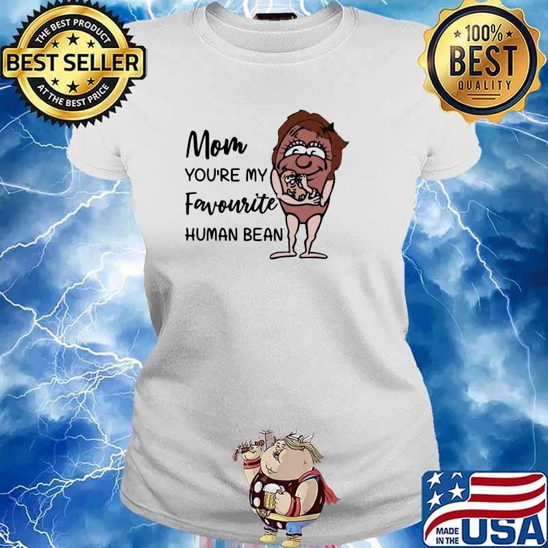 Mom You're My Favourite Human Bean Shirt Ladies tee