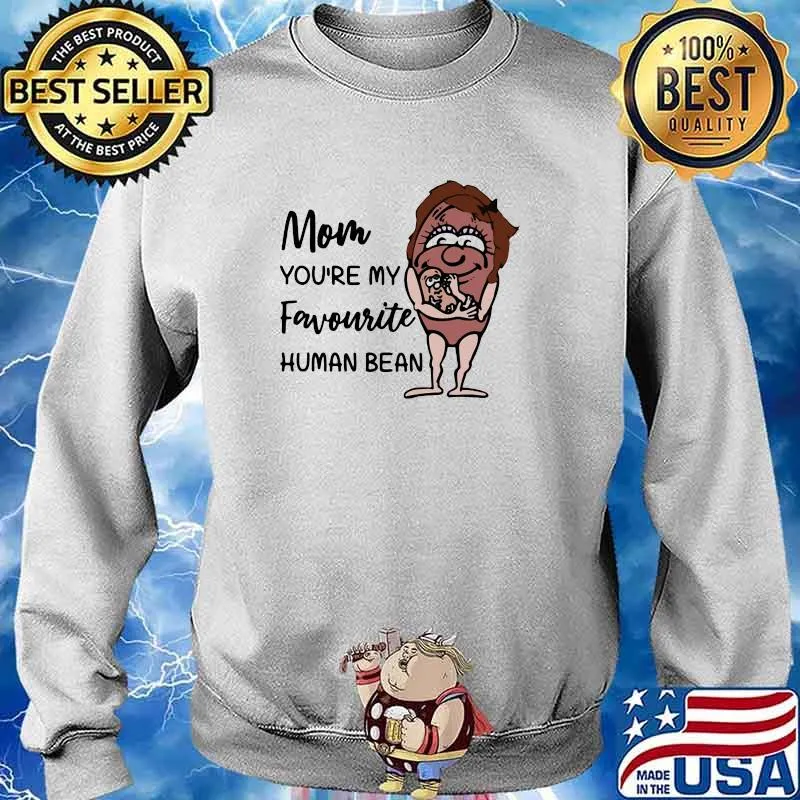 Mom You're My Favourite Human Bean Shirt Sweater