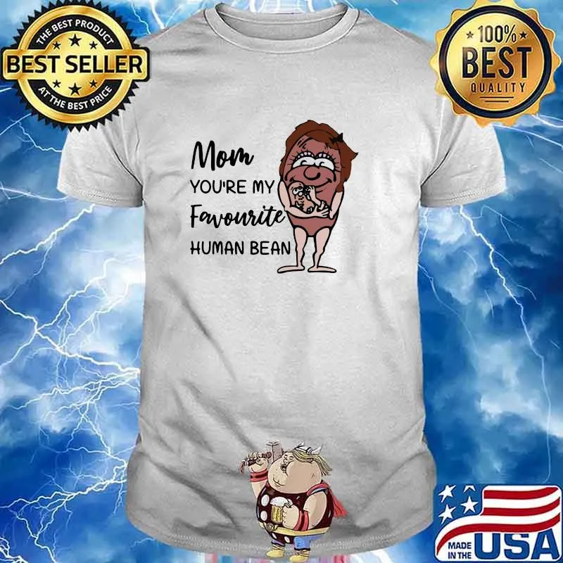 Mom You're My Favourite Human Bean Shirt