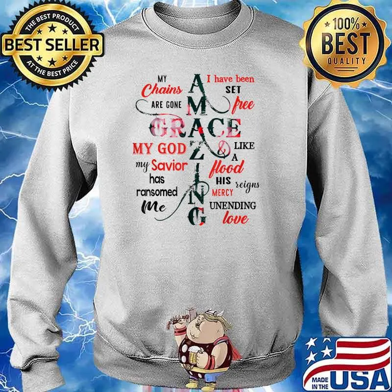 My Chains Are Gone I've Been Set Free My God Amazing Grace Shirt Sweater