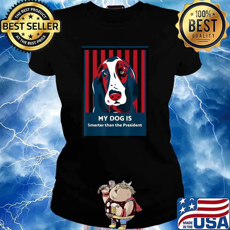 MY DOG IS SMARTER THAN THE PRESIDENT Shirt Ladies tee